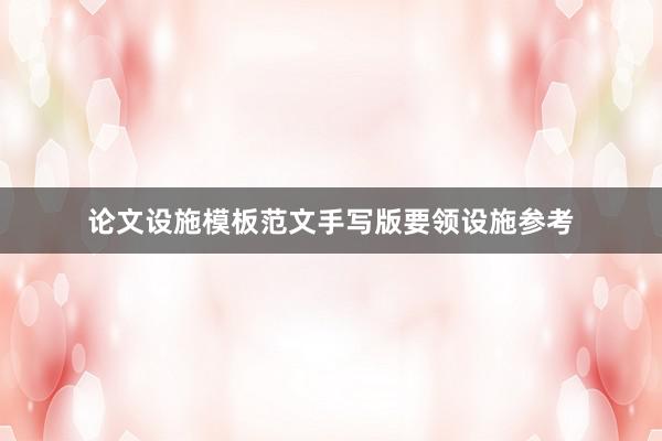 论文设施模板范文手写版要领设施参考