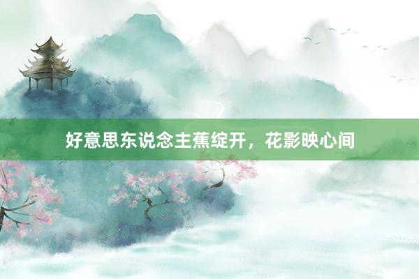 好意思东说念主蕉绽开,花影映心间
